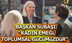 Başkan Subaşı: ''Kadın Emeği, Toplumsal Gücümüzdür”