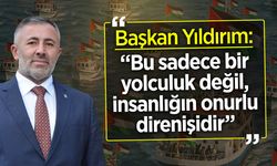 Başkan Yıldırım: “Bu sadece bir yolculuk değil, insanlığın onurlu direnişidir!''