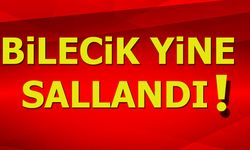 Bilecik yine sallandı
