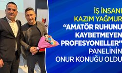 İŞ İNSANI KAZIM YAĞMUR, ‘AMATÖR RUHUNU KAYBETMEYEN PROFESYONELLER’ PANELİNİN ONUR KONUĞU OLDU