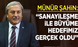 Münür Şahin: "Sanayileşme ile büyüme hedefimiz gerçek oldu''