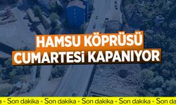 Hamsu Köprüsü Cumartesi Kapanıyor