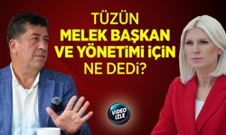 Tüzün, Melek başkan ve yönetimi için ne dedi?