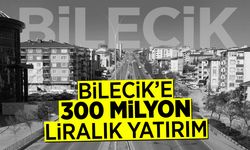 Bilecik'e 300 milyon TL’lik Yatırım