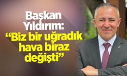 Başkan Yıldırım: ''Biz bir uğradık, hava biraz değişti''