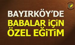 Bayırköy’de Babalar İçin Özel Eğitim