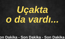 Uçakta o da vardı...