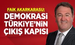 Faik Akarkarasu: “Demokrasi Türkiye'nin Çıkış Kapısı''