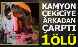 Kamyon çekiciye arkadan çarptı: 1 ölü