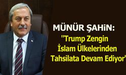 Münür Şahin: ''Trump Zengin İslam Ülkelerinden Tahsilata Devam Ediyor''