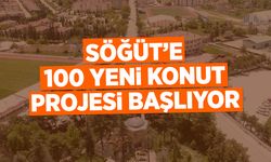 SÖĞÜT’E 100 YENİ KONUT PROJESİ BAŞLIYOR