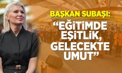 Başkan Subaşı: ''Eğitimde Eşitlik, Gelecekte Umut''