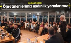 Başkan Subaşı: ''Öğretmenlerimiz aydınlık yarınlarımız''