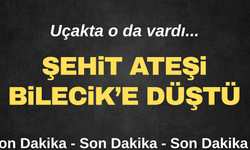 Şehit ateşi Bilecik'e düştü