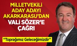 Milletvekili Aday Adayı Akarkarasu'dan Vali Sözer'e Çağrı