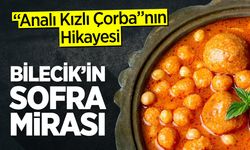 Bilecik’in Sofra Mirası: ''Analı Kızlı Çorba''nın Hikâyesi