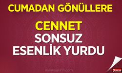 CUMA’DAN GÖNÜLLERE: CENNET SONSUZ ESENLİK YURDU