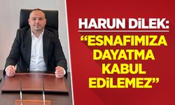 Harun Dilek: “Esnafımıza Dayatma Kabul Edilemez”