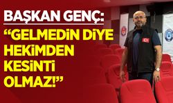 Başkan Genç: ''Gelmedin Diye Hekimden Kesinti Olmaz!''
