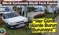 Bilecik Kantarında Büyük Facia Kapıda: "Her Gün Ölümle Burun Burunayız"