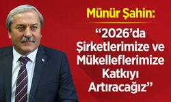 Münür Şahin: "2026’da Şirketlerimize ve Mükelleflerimize Katkıyı Artıracağız"