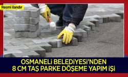 OSMANELİ BELEDİYESİ MUHTELİF CADDE VE SOKAKLARINDAKİ YOL YAPIMI VE TAMİRATLARINA 8 CM TAŞ PARKE DÖŞEME