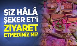 “Siz Hâlâ Şeker Et’i Ziyaret Etmediniz mi?”