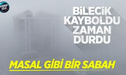 BİLECİK KAYBOLDU, ZAMAN DURDU