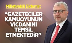 Milletvekili Eldemir: “Gazeteciler, Kamuoyunun Vicdanını Temsil Etmektedir”