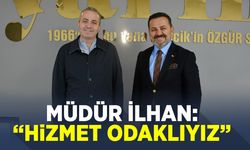 Müdür İlhan: ''Hizmet odaklıyız''