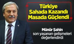Münür Şahin: "Türkiye Sahada Kazandı, Masada Güçlendi"