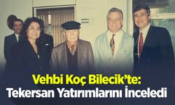 Vehbi Koç Bilecik’te: Tekersan Yatırımlarını Yerinde İnceledi