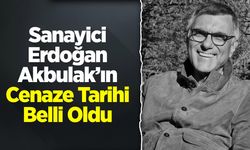 Sanayici Erdoğan Akbulak'ın Cenaze Tarihi Belli Oldu