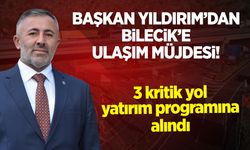 BAŞKAN YILDIRIM'DAN BİLECİK’E ULAŞIM MÜJDESİ!