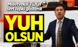 Milletvekili Tüzün: ''Yuh olsun!''