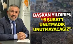 Başkan Yıldırım: ''6 Şubat’ı Unutmadık, Unutmayacağız”