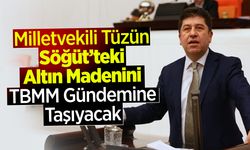 Milletvekili Tüzün, Söğüt’teki Altın Madeni’ni TBMM Gündemine Taşıyacak