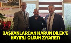 Başkanlardan Harun Dilek'e hayırlı olsun ziyareti