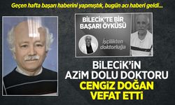 BİLECİK’İN AZİM DOLU DOKTORU CENGİZ DOĞAN VEFAT ETTİ