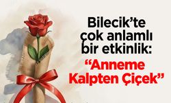 Bilecik'te çok anlamlı bir etkinlik: "Anneme Kalpten Çiçek"