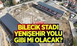 Bilecik Stadı Yenişehir Yolu Gibi mi Olacak?