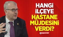 Hangi ilçeye hastane müjdesini verdi?