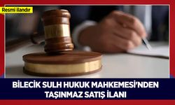 BİLECİK SULH HUKUK MAHKEMESİ'NDEN TAŞINMAZ SATIŞ İLANI