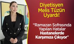 Diyetisyen Melis Tüzün Uyardı: "Ramazan Sofrasında Yapılan Hatalar, Hastanelerde Karşımıza Çıkıyor"