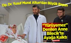 “Yürüyemez” Denilen Anne, Bilecik’te Ayağa Kalktı
