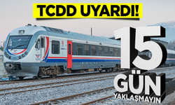 TCDD Uyardı: 15 yaklaşmayın
