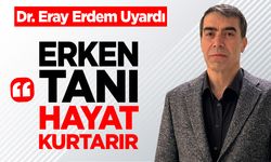 Dr. Eray Erdem: ''Erken tanı hayat kurtarıyor''