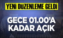 Yeni düzenleme geldi: Gece 01.00'a kadar açık