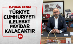 BAŞKAN GENÇ: ''TÜRKİYE CUMHURİYETİ İLELEBET PAYİDAR KALACAKTIR''