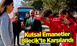 Kutsal Emanetler Bilecik’te Karşılandı